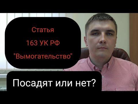 Ст. 163 УК РФ "Вымогательство". Как случайно не совершить и тактика защиты.