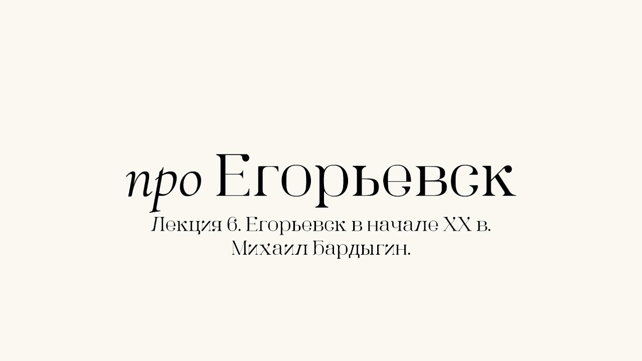 Про Егорьевск. Лекция 6. Михаил Никифорович Бардыгин. Часть вторая ...