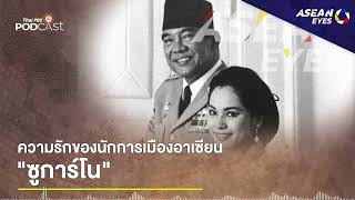 ความรักของนักการเมืองอาเซียน "ซูการ์โน" | EP.3 | ASEAN Eyes