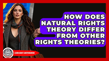 How Does Natural Rights Theory Differ From Other Rights Theories? - Learn About Libertarianism
