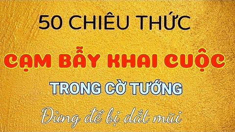 Bài 7 : Cạm Bẫy Khai Cuộc - Đừng để đối thủ dắt mũi - bài giảng Mr Bill
