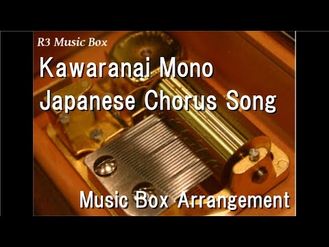 Kawaranai Mono/Japanese Chorus Song [Music Box]