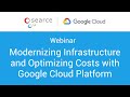 Webinar: Modernizing Infrastructure and Optimizing Costs With Google Cloud Platform