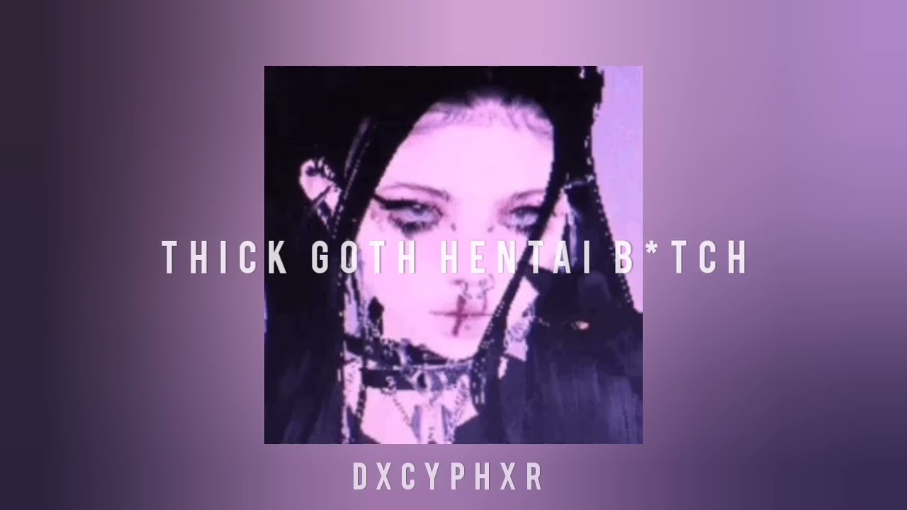 Thicc Goth Hentai Bitch Prodsurgeise Youtube 