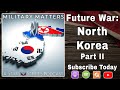 Future War: North Korea, Part 2
