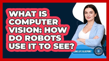 What Is Computer Vision: How Do Robots Use It To See? - Long Life Blueprint