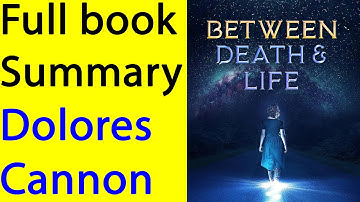 BETWEEN DEATH AND LIFE FULL BOOK SUMMARY - DOLORES CANNON