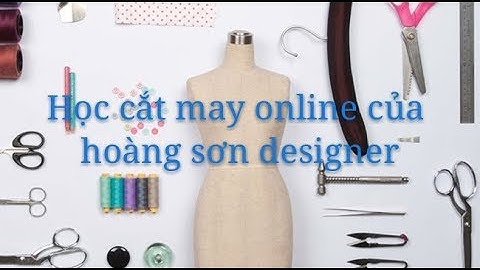 Giới thiệu chi tiết chương trình học cắt may online cơ bản của Hoàng sơn