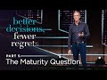 Better Decisions, Fewer Regrets, Part 5: The Maturity Question // Andy Stanley