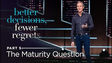 Better Decisions, Fewer Regrets, Part 5: The Maturity Question // Andy Stanley