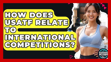 How Does USATF Relate To International Competitions? - Running Beyond Limits