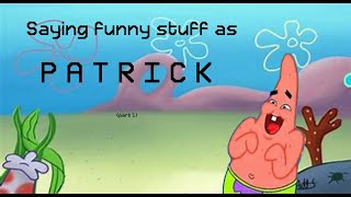 Saying funny stuff as Patrick Star! (part 1)