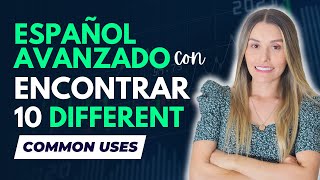 Speak Advanced Spanish with ENCONTRAR | 10 Different Uses [419]