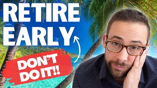 Famous 5 Reasons NOT to Retire Early (...Even if You Can) Wealth