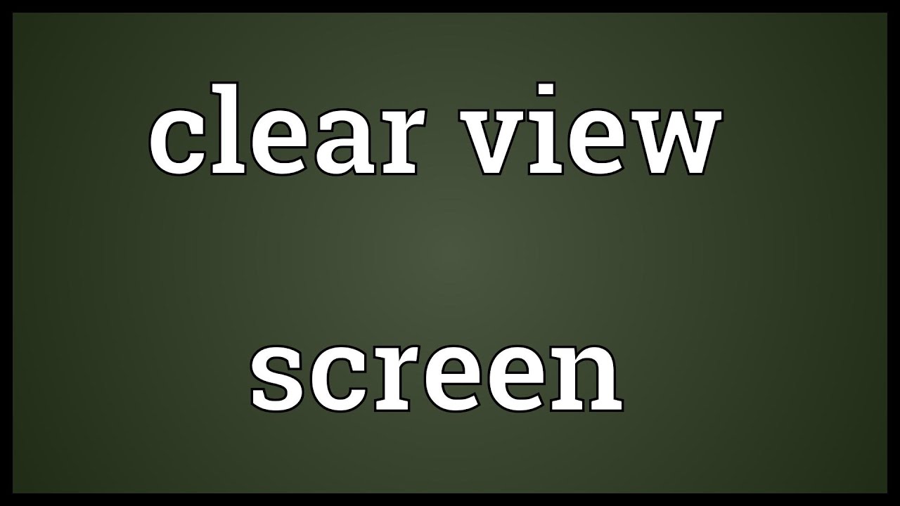 Clear view screen Meaning YouTube