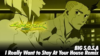 BIG S.O.S.A - I Really Want to Stay At Your House Remix [Cyberpunk Edgerunners]