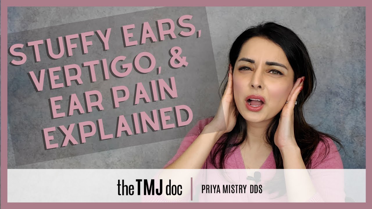 Stuffy Ears, Vertigo, & Ear Pain Explained Priya Mistry, DDS (the TMJ