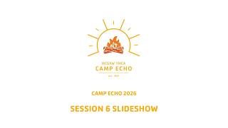 2026: Camp Echo Slideshow, Session 6