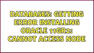 Databases: Getting error installing oracle 11gR2: cannot access node