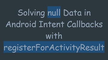 Solving null Data in Android Intent Callbacks with registerForActivityResult
