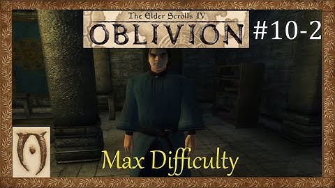 The Elder scrolls IV Oblivion-Max Difficulty-Part 11(Layawin Mages recomendation 2/2)