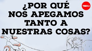 ¿Por qué nos apegamos tanto a nuestras cosas?  Christian Jarrett