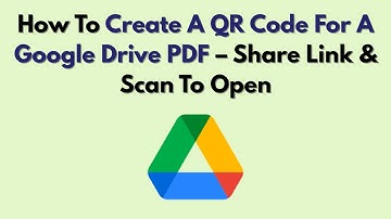 How To Create A QR Code For A Google Drive PDF – Share Link & Scan To Open