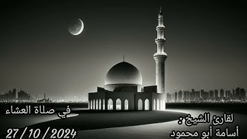 صلاة العشاء الفاتحة مع ما تيسر من سورة البقرة للشيخ أسامة أبو محمود بتاريخ 27/10/2024