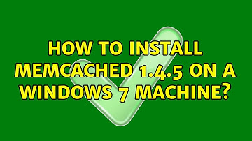 How to install memcached 1.4.5 on a Windows 7 machine? (2 Solutions!!)