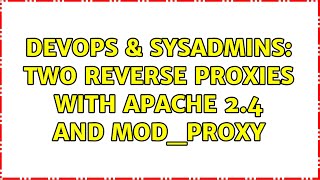 DevOps & SysAdmins: Two reverse proxies with apache 2.4 and mod_proxy