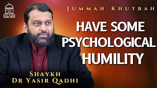 Have Some Psychological Humility | Jummah Khutbah | Shaykh Dr Yasir Qadhi