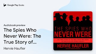 The Spies Who Never Were: The True Story of the… by Hervie Haufler · Audiobook preview