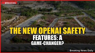 The New OpenAI Safety Features: A Game-Changer?