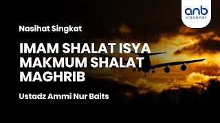 Imam Shalat Isya’, Makmum Shalat Maghrib | Ustadz Ammi Nur Baits