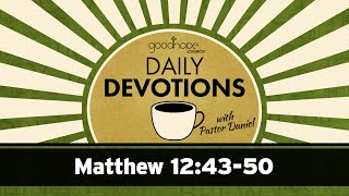 Matthew 12:43-50 // Daily Devotions with Pastor Daniel