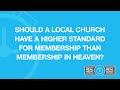 Should a Local Church Have a Higher Standard For Membership Than Membership in Heaven?