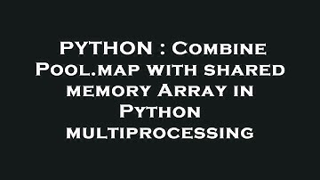 PYTHON : Combine Pool.map with shared memory Array in Python multiprocessing