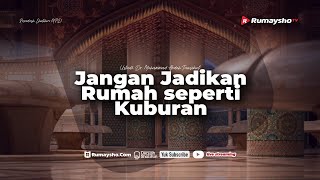 Jangan Jadikan Rumah Seperti Kuburan - Ustadz Dr. Muhammad Abduh Tuasikal, M.Sc.