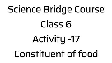 Class 6#Science Bridge Course#Activity -17#Constituents of food