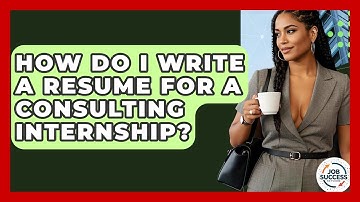 How Do I Write A Resume For A Consulting Internship? - Job Success Network