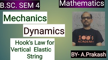 B.SC.Sem ( 4 );MATHS.|| Mechanics ||; Hook’s Law for Vertical Elastic String . BY- A. Prakash.