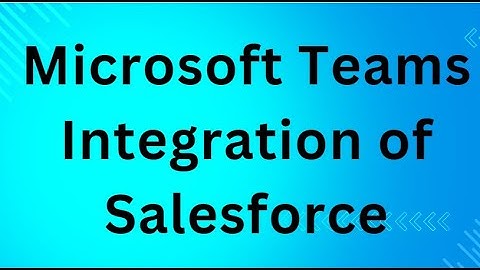 Microsoft Teams Integration of Salesforce