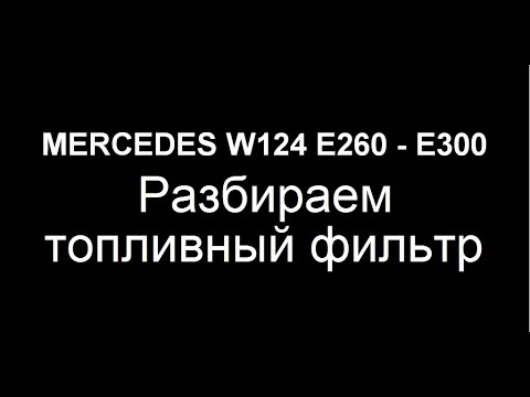 Mercedes Benz W124 E260. Разбираем топливный фильтр