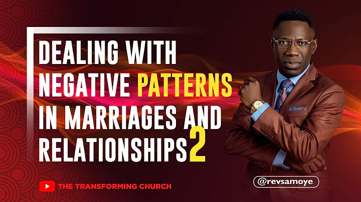 DEALING WITH NEGATIVE PATTERNS IN MARRIAGES AND RELATIONSHIPS 2 - REV. SAM OYE