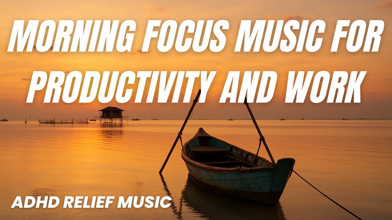 ADHD Relief Music: Morning Focus Music for Productivity and Work - YouTube