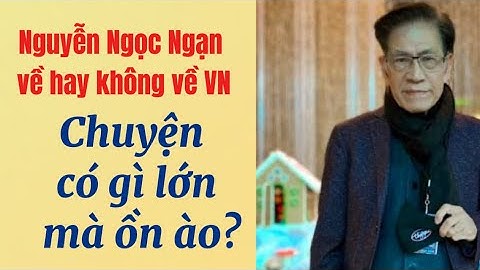 “Nguyễn Ngọc Ngạn về VN” và Thư Ngỏ: Thực hư?