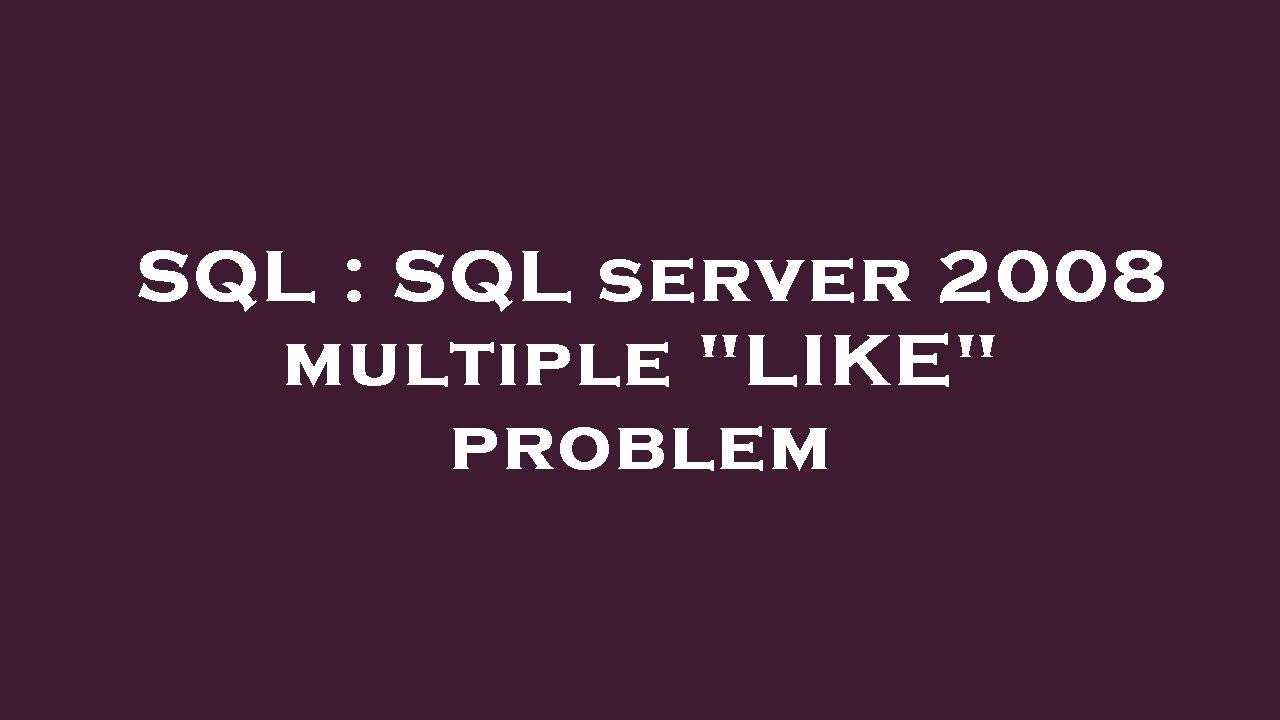 SQL : SQL server 2008 multiple "LIKE" problem - YouTube