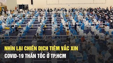 Nhìn lại chiến dịch tiêm chủng vắc xin Covid-19 thần tốc ở TP.HCM