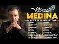 TOP 20 CANCIONES MÁS POPULARES DE OSCAR MEDINA - LO MEJOR DE OSCAR MEDINA MÚSICA CRISTIANA