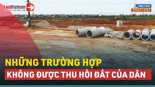 Những Trường Hợp Không Được Ra Quyết Định Thu Hồi Đất | LuatVietnam